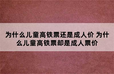 为什么儿童高铁票还是成人价 为什么儿童高铁票却是成人票价